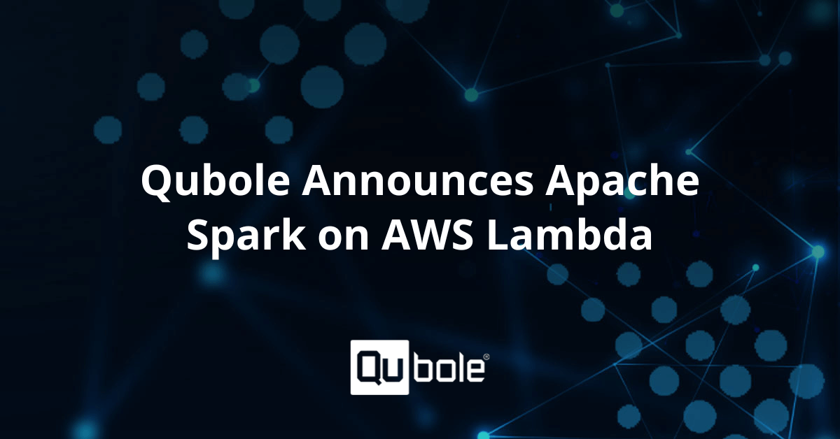 Qubole Announces Apache Spark on AWS Lambda