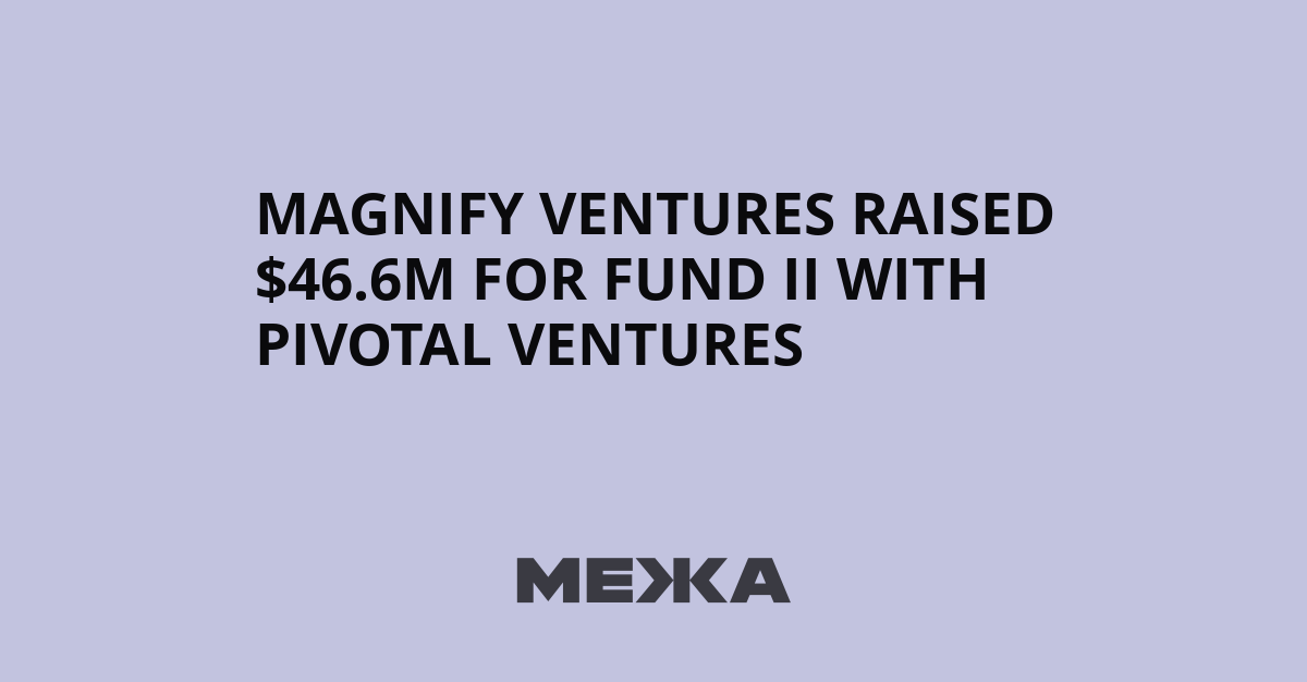 Magnify Ventures raised $46.6M for Fund II with Pivotal Ventures