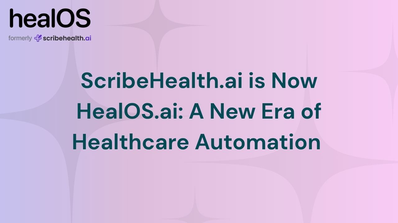 HealOS (formerly Scribehealth.ai) is Now HealOS.ai: A New Era of Healthcare Automation