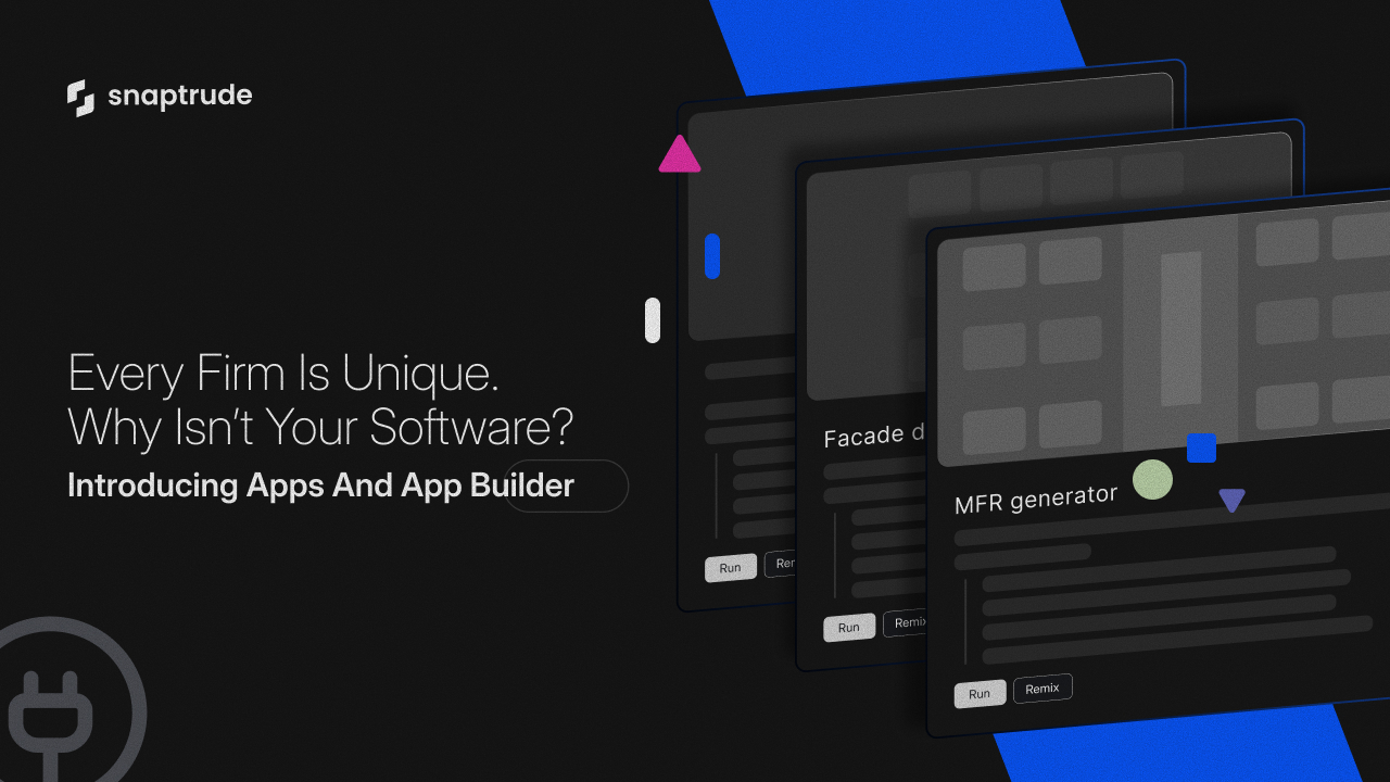 Every firm is unique. Why isn't your software? Introducing Apps and App Builder in Snaptrude.