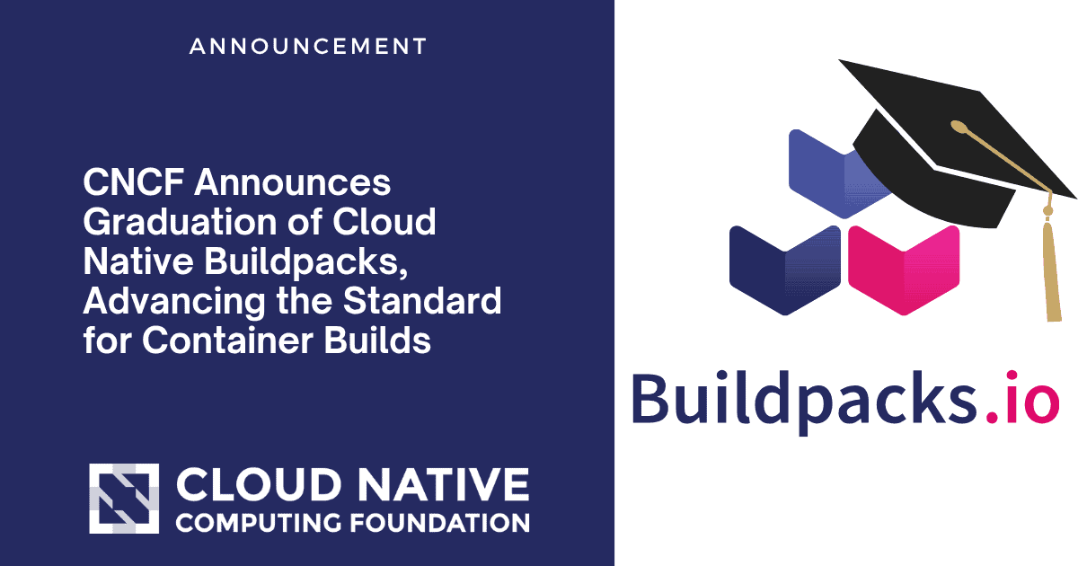 CNCF Announces Graduation of Cloud Native Buildpacks, Advancing the Standard for Container Builds