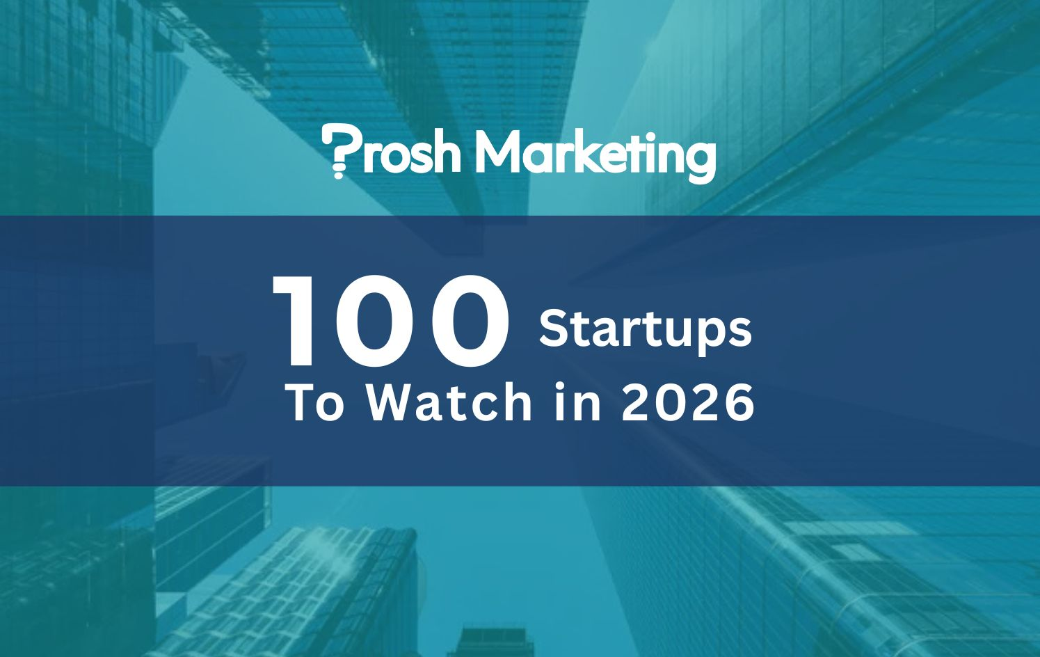 Prosh Marketing Announces Top 100 Startups to Watch in 2026