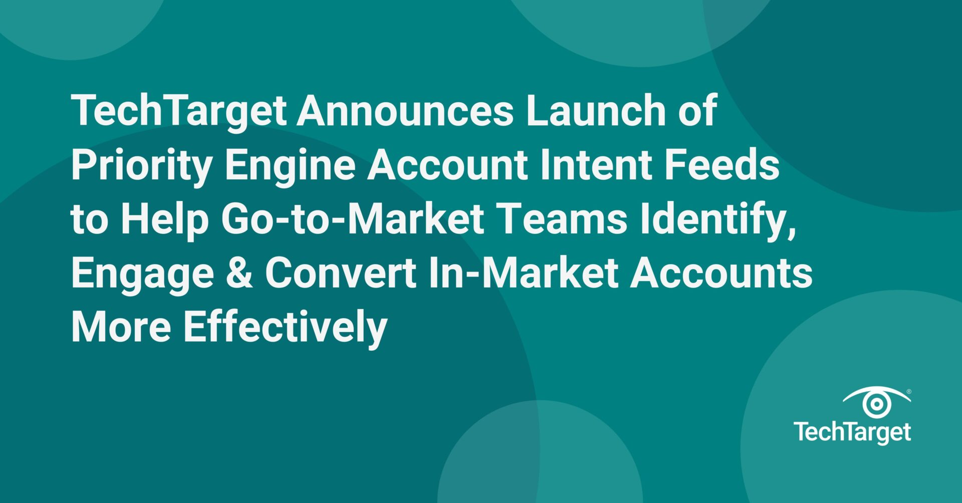 TechTarget Announces Launch of Priority Engine Account Intent Feeds to Help Go-to-Market Teams Identify, Engage and Convert In-Market Accounts More Effectively