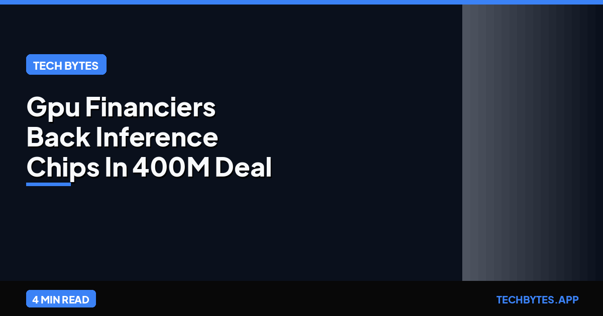 The First GPU Financiers Are Now Backing Inference Chips in a $400 Million Deal