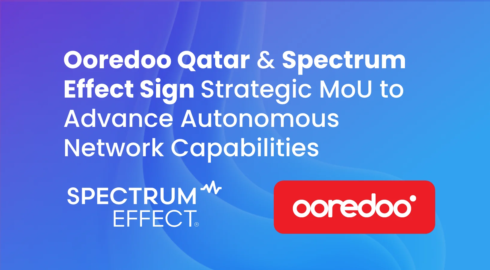 Ooredoo Qatar and Spectrum Effect Sign Strategic MoU to Advance Autonomous Network Capabilities