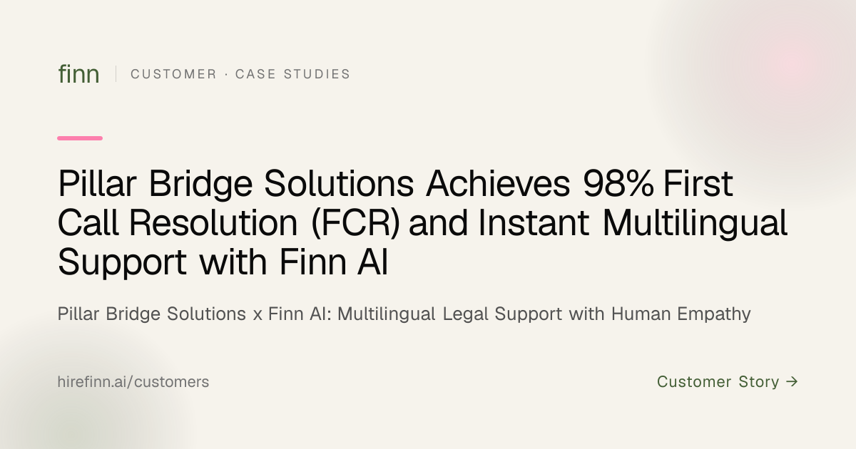 Pillar Bridge Solutions Achieves 98% First Call Resolution (FCR) and Instant Multilingual Support with Finn AI