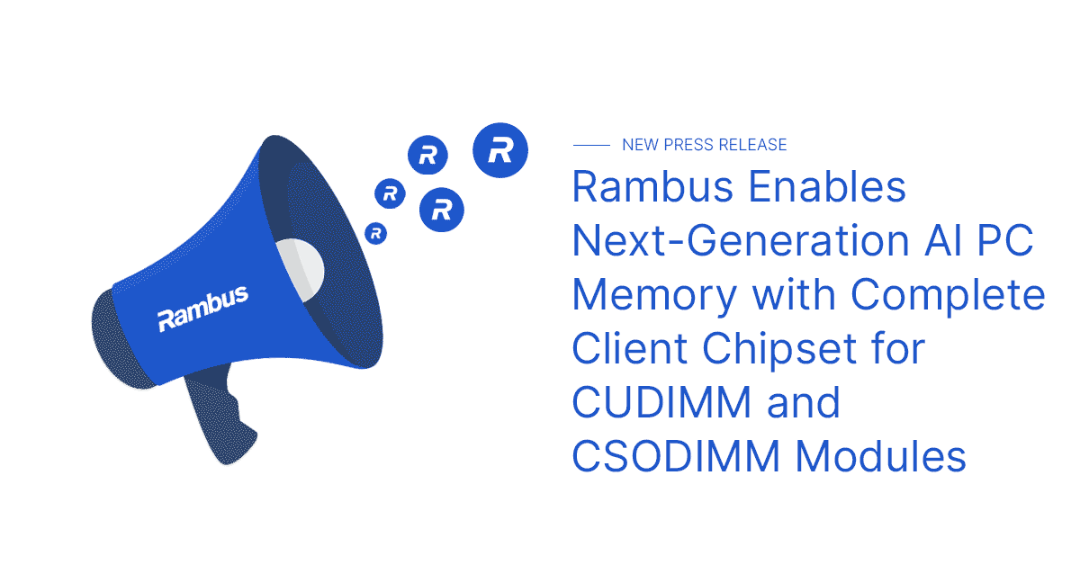 Rambus Enables Next-Generation AI PC Memory with Complete Client Chipset for CUDIMM and CSODIMM Modules