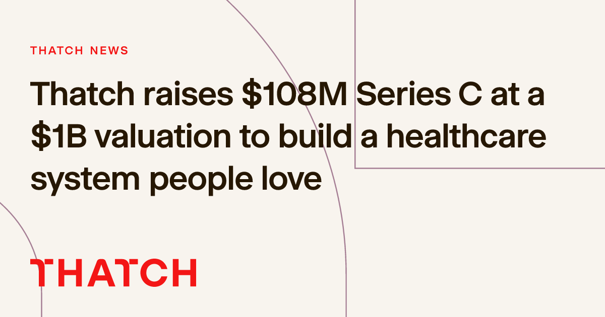 Thatch raises $108M Series C at a $1B valuation to build a healthcare system people love