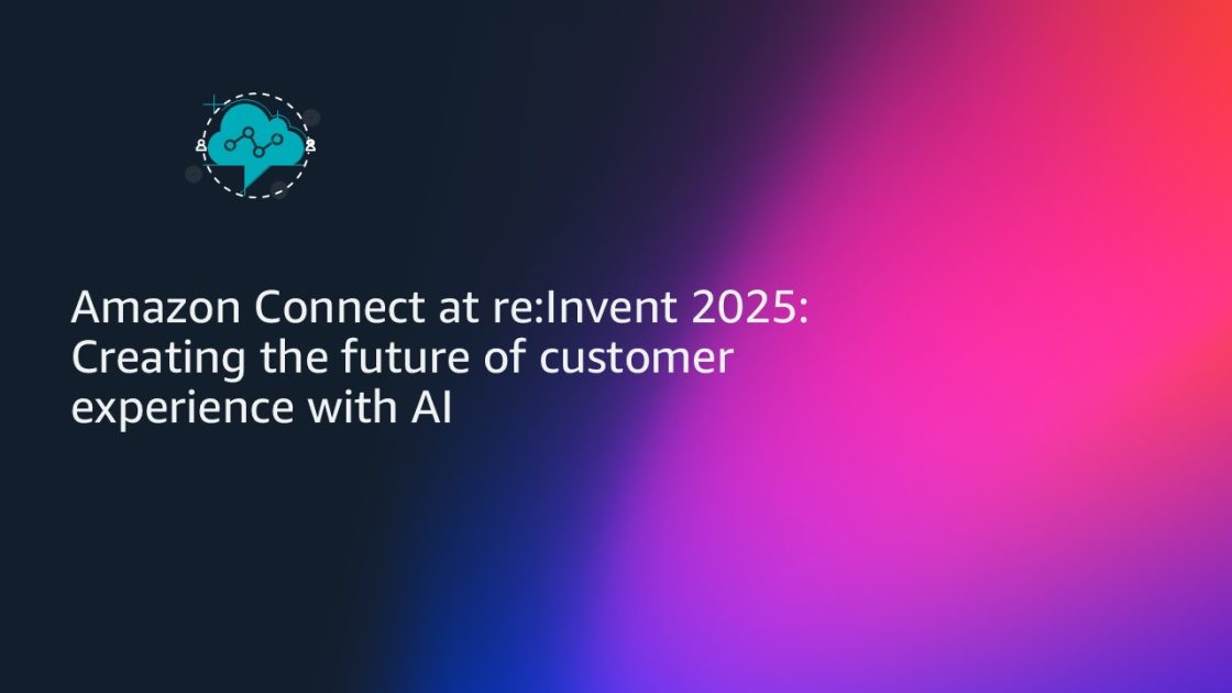 Amazon Connect at re:Invent 2025: Creating the future of customer experience with AI