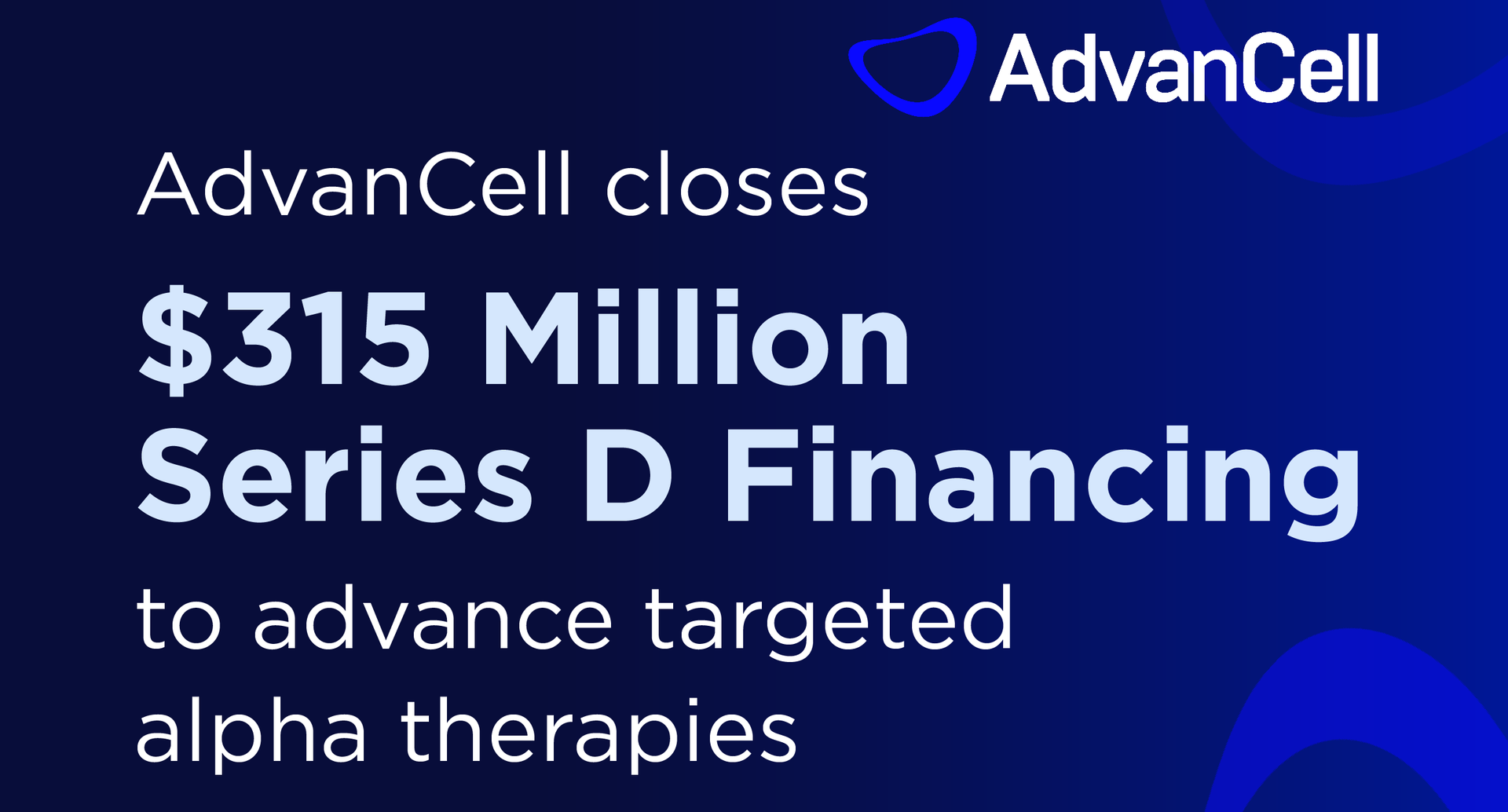 AdvanCell Closes US $315 Million Oversubscribed Series D Financing to Advance Targeted Alpha Therapies and Expand Clinical and Commercial Manufacturing Infrastructure