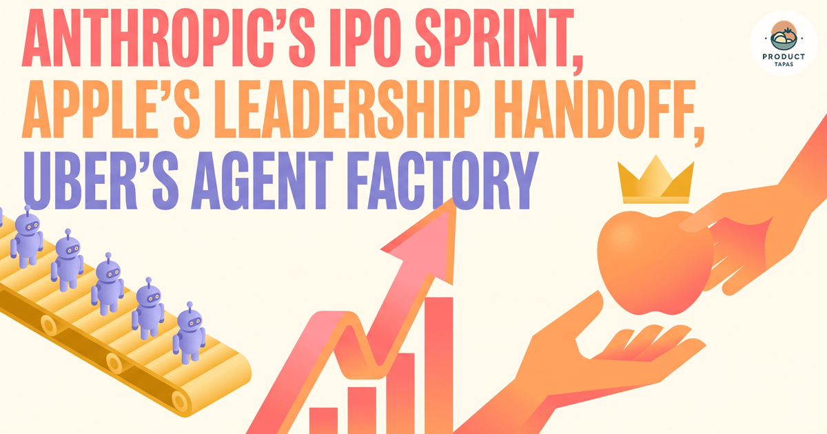 Product Tapas: Anthropic's IPO Sprint, Apple's Leadership Handoff, Uber's Agent Factory