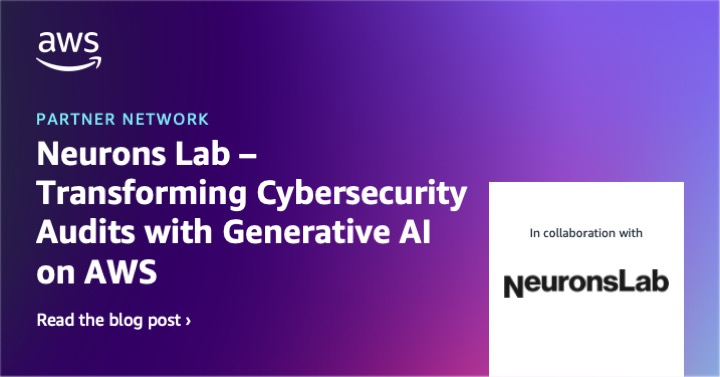 Neurons Lab – Transforming Cybersecurity Audits with Generative AI on AWS