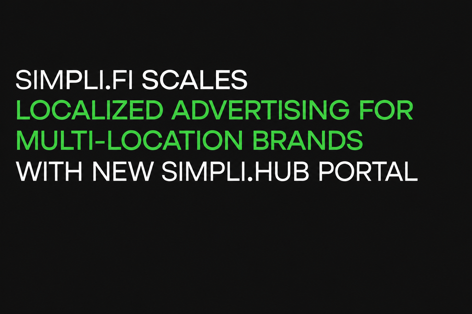 Simpli.fi Scales Localized Advertising for Multi-Location Brands with New Simpli.Hub Portal