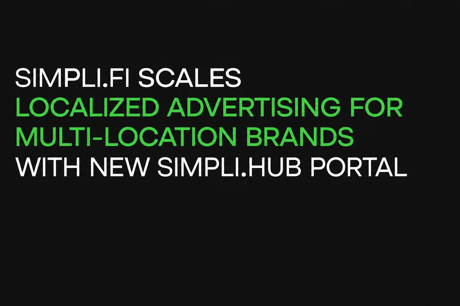 Simpli.fi Scales Localized Advertising for Multi-Location Brands with New Simpli.Hub Portal