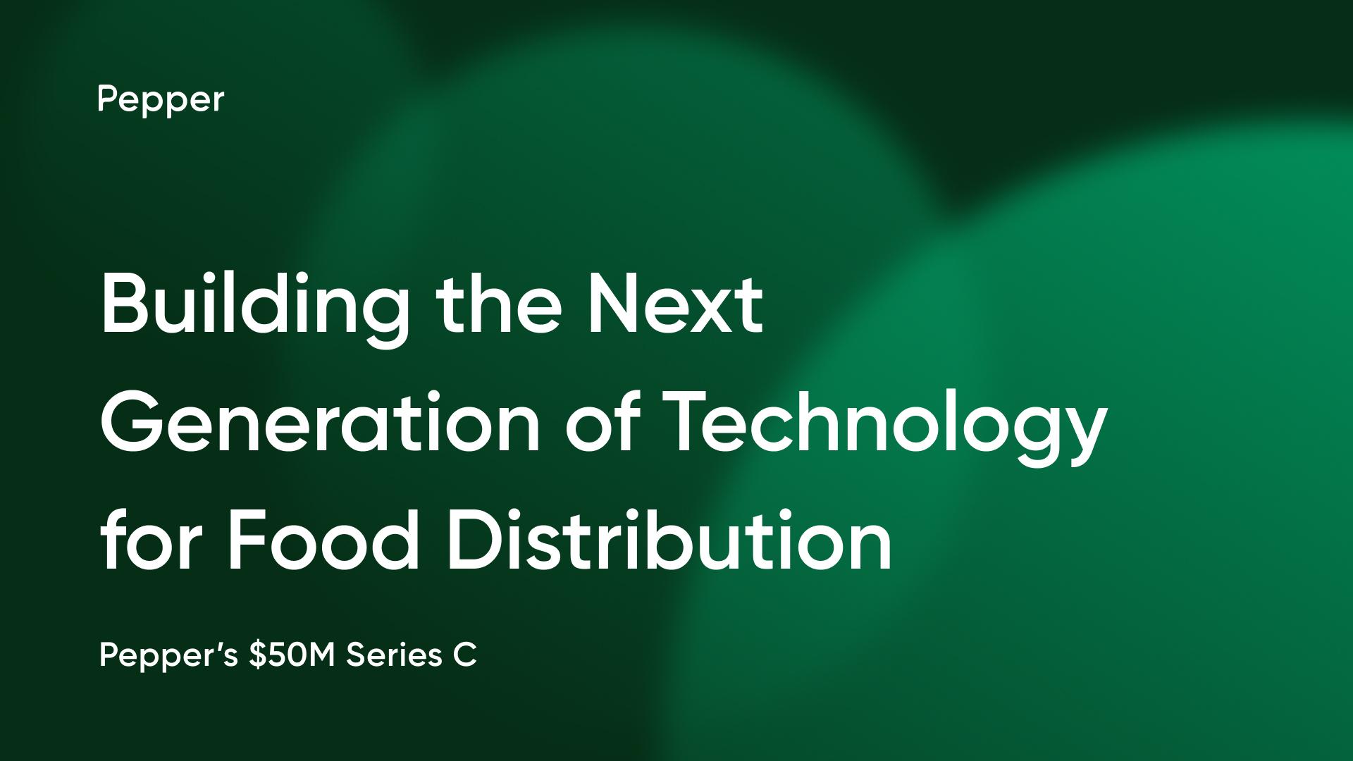 Pepper’s $50M Series C: Building the Next Generation of Technology for Food Distribution