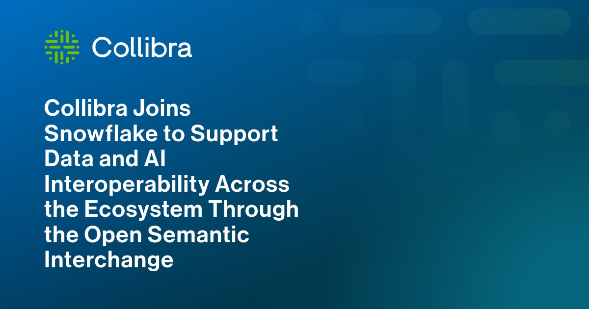 Collibra Joins Snowflake to Support Data and AI Interoperability Across the Ecosystem Through the Open Semantic Interchange
