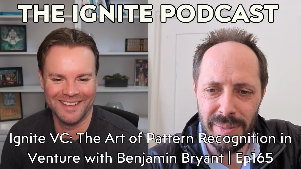 Ignite VC: The Art of Pattern Recognition in Venture with Benjamin Bryant