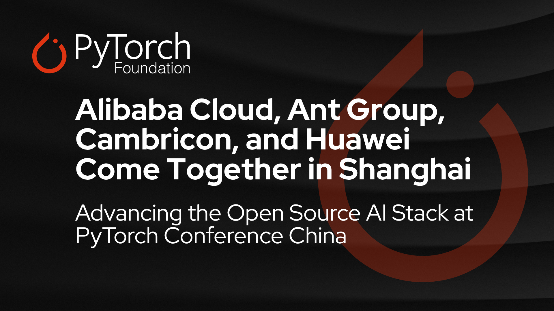 Alibaba Cloud, Ant Group, Cambricon and Huawei Come Together in Shanghai to Advance the Open Source AI Stack at PyTorch Conference China