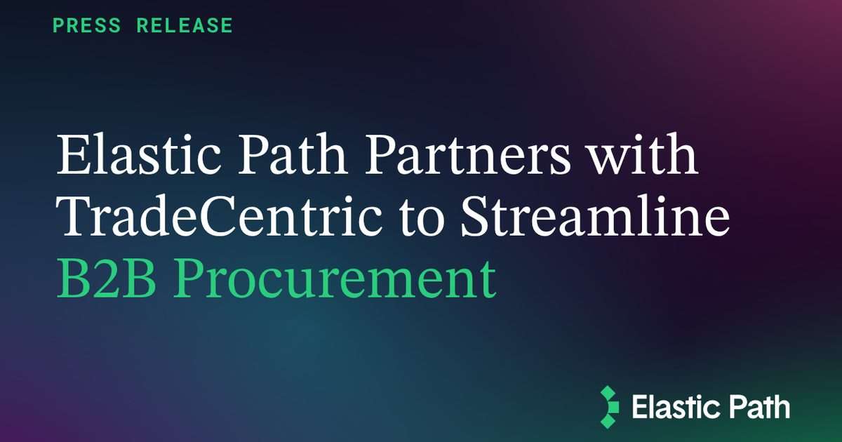 Elastic Path Partners with TradeCentric to Streamline B2B Procurement