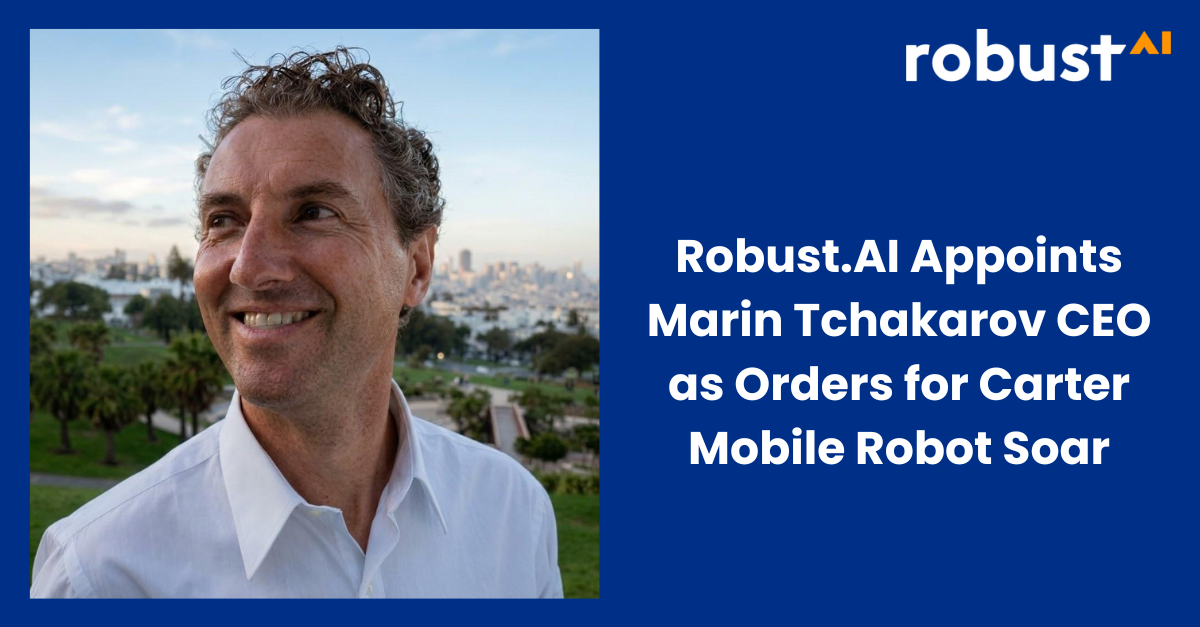 Robust.AI Appoints Marin Tchakarov CEO as Orders for Carter Mobile Robot Soar