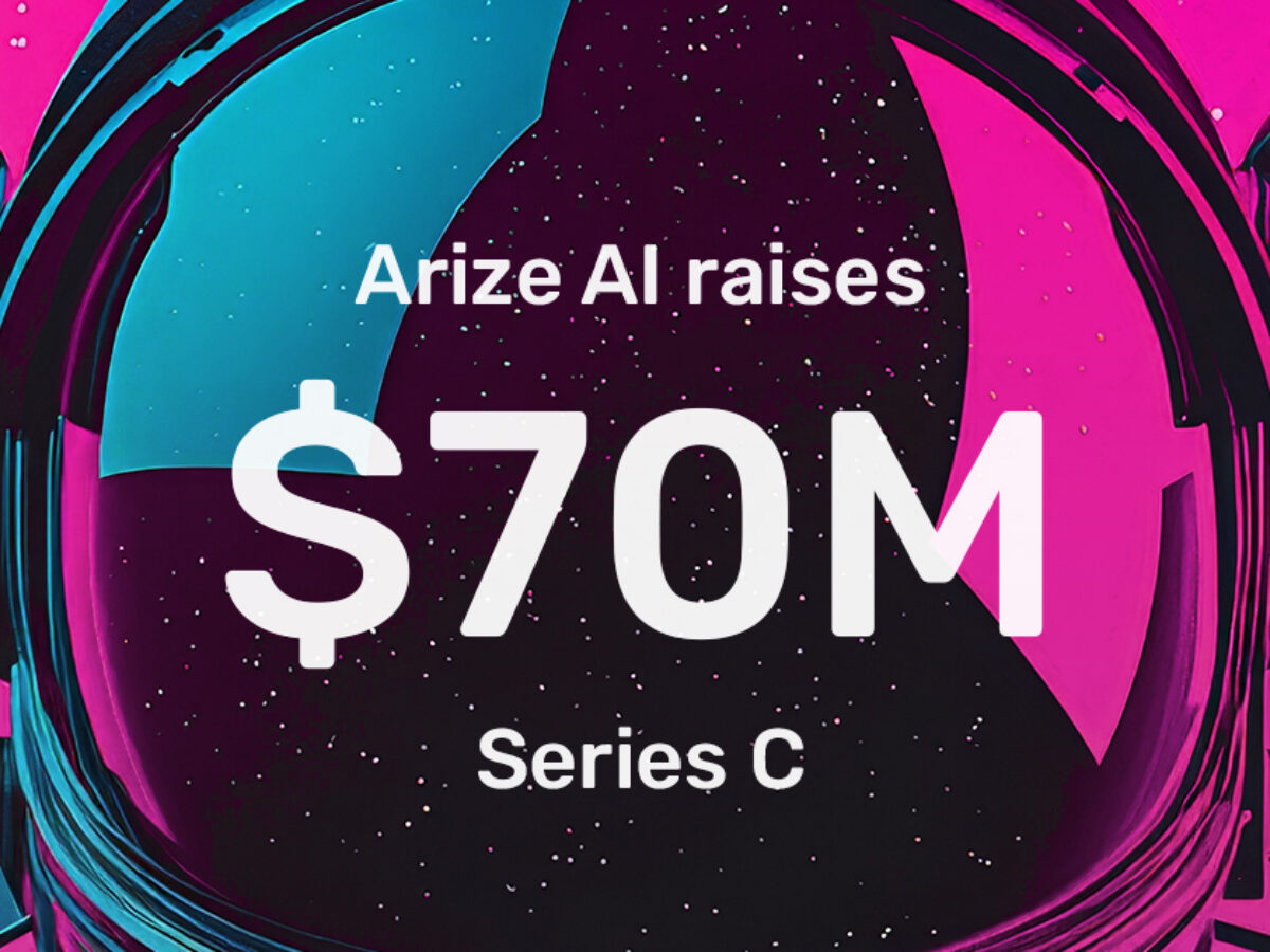 Arize AI Raises $70M Series C to Build the Gold Standard for AI Evaluation & Observability