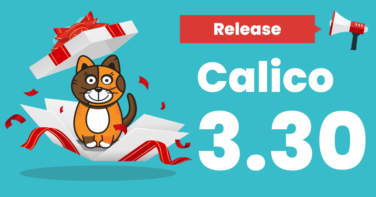 Introducing Calico 3.30: A New Era of Open Source Network Security and Observability for Kubernetes
