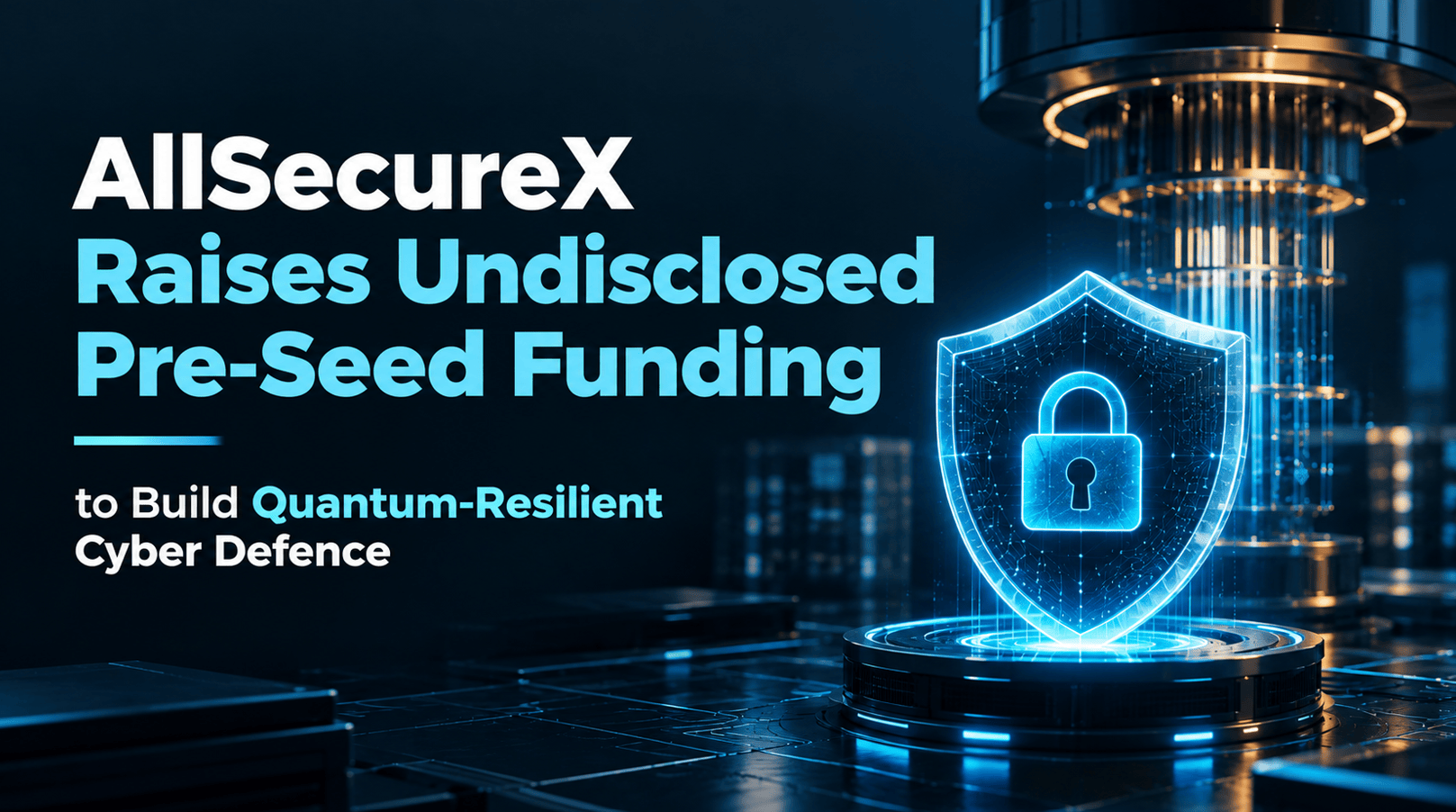 AllSecureX Raises Undisclosed Pre-Seed Funding to Build Quantum-Resilient Cyber Defence