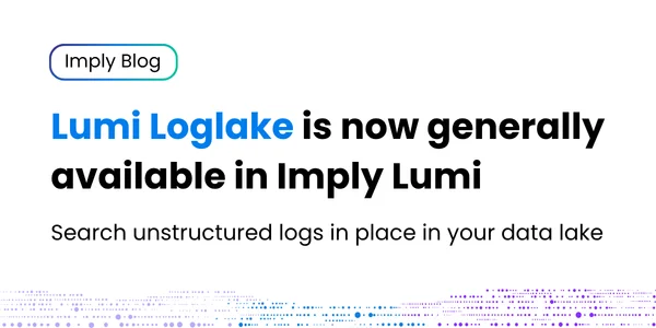Lumi Loglake is now generally available in Imply Lumi